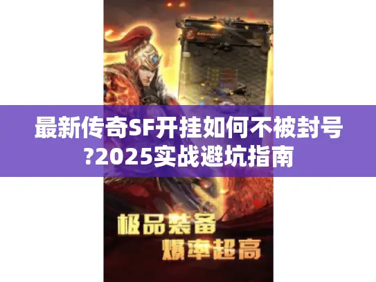 最新传奇SF开挂如何不被封号?2025实战避坑指南
