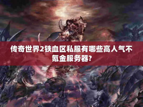 传奇世界2铁血区私服有哪些高人气不氪金服务器?