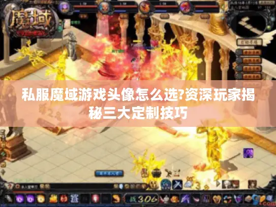 私服魔域游戏头像怎么选?资深玩家揭秘三大定制技巧 私服魔域游戏头像怎么选?资深玩家揭秘三大定制技巧
