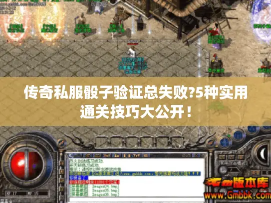 传奇私服骰子验证总失败?5种实用通关技巧大公开! 传奇私服骰子验证总失败?5种实用通关技巧大公开!