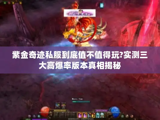 紫金奇迹私服到底值不值得玩?实测三大高爆率版本真相揭秘