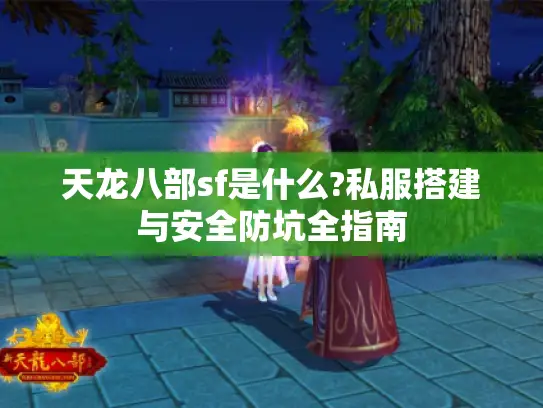 天龙八部sf是什么?私服搭建与安全防坑全指南