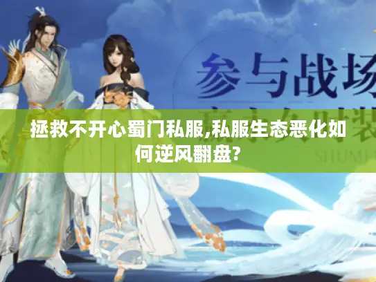拯救不开心蜀门私服,私服生态恶化如何逆风翻盘?