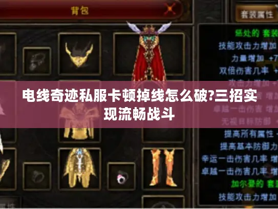 电线奇迹私服卡顿掉线怎么破?三招实现流畅战斗