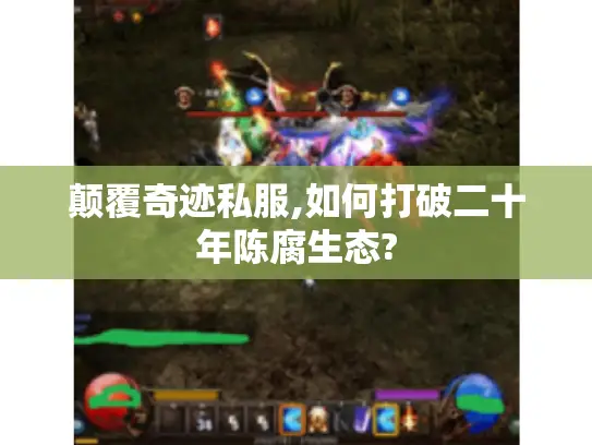 颠覆奇迹私服,如何打破二十年陈腐生态? 颠覆奇迹私服,如何打破二十年陈腐生态?