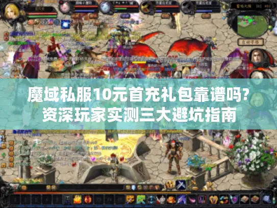 魔域私服10元首充礼包靠谱吗?资深玩家实测三大避坑指南 魔域私服10元首充礼包靠谱吗?资深玩家实测三大避坑指南