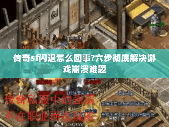 传奇sf闪退怎么回事?六步彻底解决游戏崩溃难题