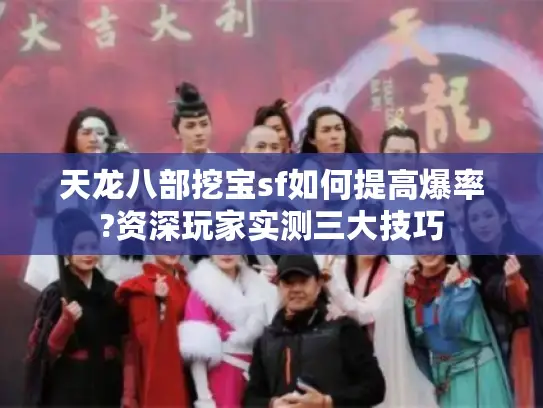 天龙八部挖宝sf如何提高爆率?资深玩家实测三大技巧