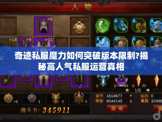 奇迹私服魔力如何突破版本限制?揭秘高人气私服运营真相 奇迹私服魔力如何突破版本限制?揭秘高人气私服运营真相