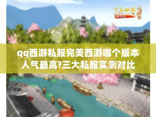 qq西游私服完美西游哪个版本人气最高?三大私服实测对比