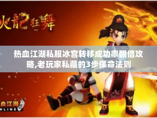 热血江湖私服冰宫转移成功率翻倍攻略,老玩家私藏的3步保命法则