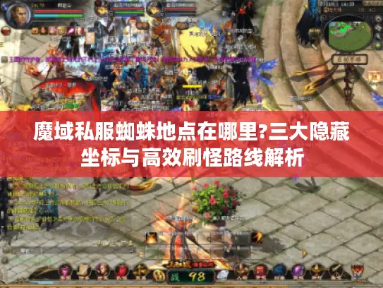 魔域私服蜘蛛地点在哪里?三大隐藏坐标与高效刷怪路线解析