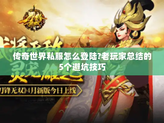 传奇世界私服怎么登陆?老玩家总结的5个避坑技巧