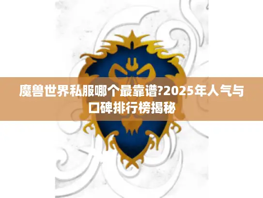魔兽世界私服哪个最靠谱?2025年人气与口碑排行榜揭秘