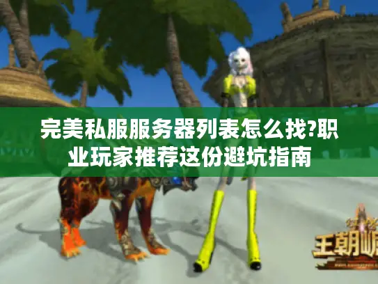 完美私服服务器列表怎么找?职业玩家推荐这份避坑指南