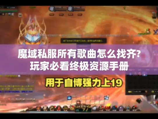魔域私服所有歌曲怎么找齐?玩家必看终极资源手册