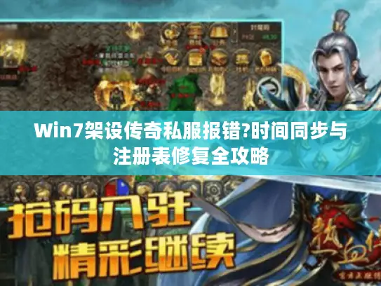Win7架设传奇私服报错?时间同步与注册表修复全攻略