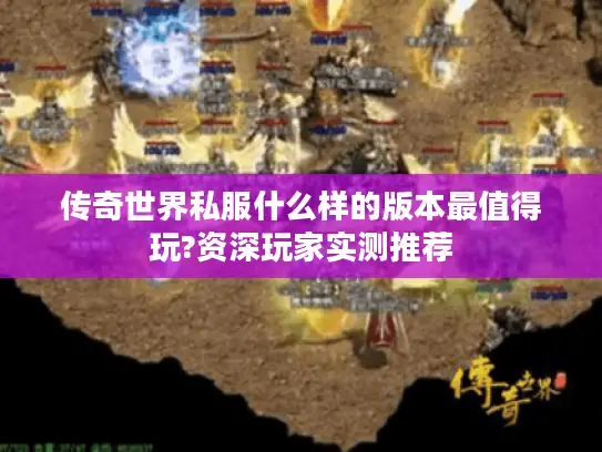 传奇世界私服什么样的版本最值得玩?资深玩家实测推荐