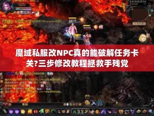 魔域私服改NPC真的能破解任务卡关?三步修改教程拯救手残党