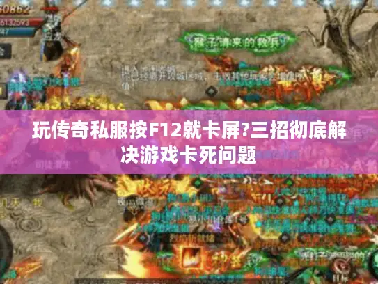 玩传奇私服按F12就卡屏?三招彻底解决游戏卡死问题 玩传奇私服按F12就卡屏?三招彻底解决游戏卡死问题