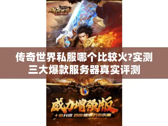 传奇世界私服哪个比较火?实测三大爆款服务器真实评测 传奇世界私服哪个比较火?实测三大爆款服务器真实评测