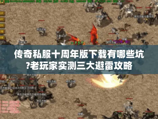 传奇私服十周年版下载有哪些坑?老玩家实测三大避雷攻略