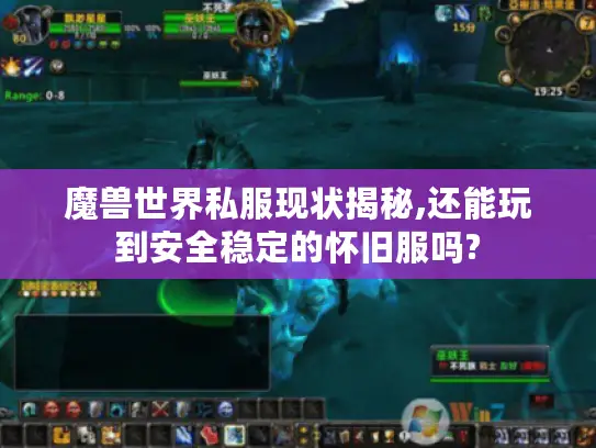 魔兽世界私服现状揭秘,还能玩到安全稳定的怀旧服吗?