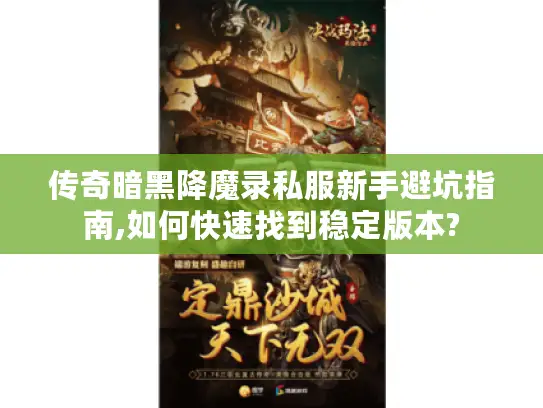 传奇暗黑降魔录私服新手避坑指南,如何快速找到稳定版本?