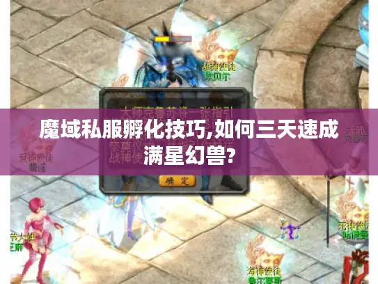 魔域私服孵化技巧,如何三天速成满星幻兽?