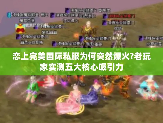 恋上完美国际私服为何突然爆火?老玩家实测五大核心吸引力 恋上完美国际私服为何突然爆火?老玩家实测五大核心吸引力