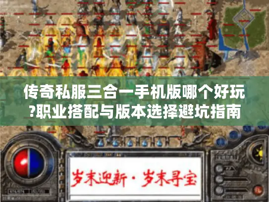 传奇私服三合一手机版哪个好玩?职业搭配与版本选择避坑指南 传奇私服三合一手机版哪个好玩?职业搭配与版本选择避坑指南