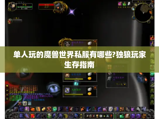 单人玩的魔兽世界私服有哪些?独狼玩家生存指南 单人玩的魔兽世界私服有哪些?独狼玩家生存指南