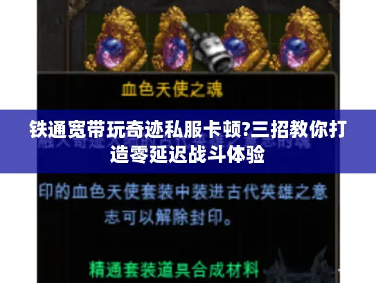 铁通宽带玩奇迹私服卡顿?三招教你打造零延迟战斗体验