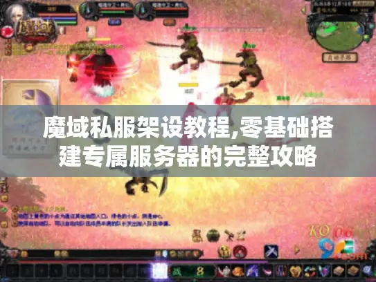 魔域私服架设教程,零基础搭建专属服务器的完整攻略