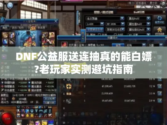 DNF公益服送连抽真的能白嫖?老玩家实测避坑指南
