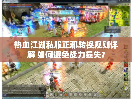 热血江湖私服正邪转换规则详解 如何避免战力损失?