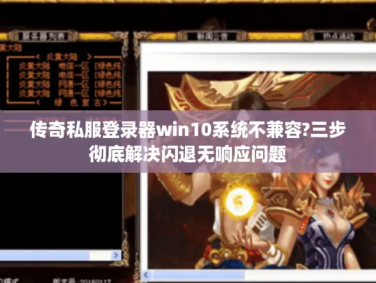 传奇私服登录器win10系统不兼容?三步彻底解决闪退无响应问题 传奇私服登录器win10系统不兼容?三步彻底解决闪退无响应问题