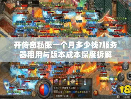 开传奇私服一个月多少钱?服务器租用与版本成本深度拆解