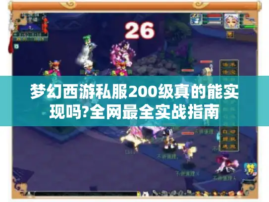 梦幻西游私服200级真的能实现吗?全网最全实战指南