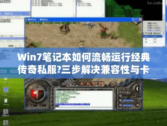 Win7笔记本如何流畅运行经典传奇私服?三步解决兼容性与卡顿难题