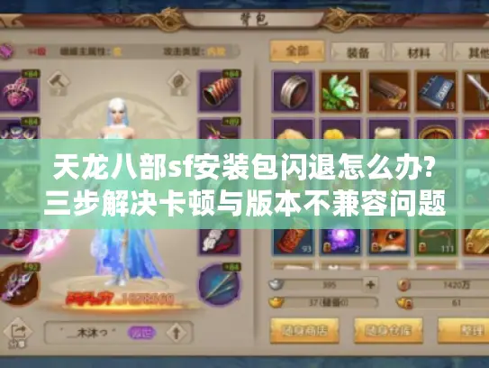 天龙八部sf安装包闪退怎么办?三步解决卡顿与版本不兼容问题 天龙八部sf安装包闪退怎么办?三步解决卡顿与版本不兼容问题