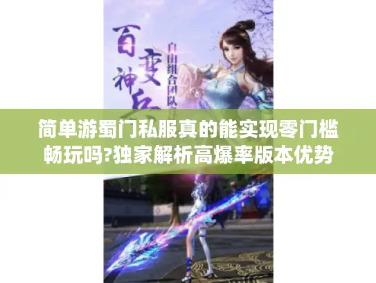 简单游蜀门私服真的能实现零门槛畅玩吗?独家解析高爆率版本优势