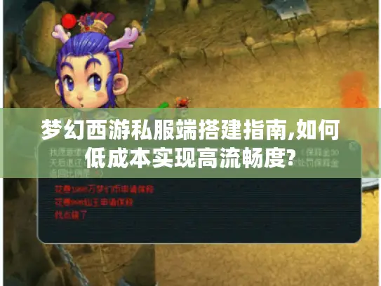 梦幻西游私服端搭建指南,如何低成本实现高流畅度? 梦幻西游私服端搭建指南,如何低成本实现高流畅度?