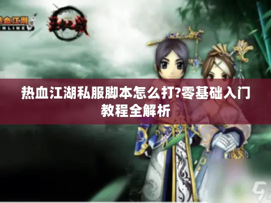热血江湖私服脚本怎么打?零基础入门教程全解析