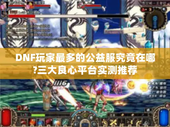DNF玩家最多的公益服究竟在哪?三大良心平台实测推荐