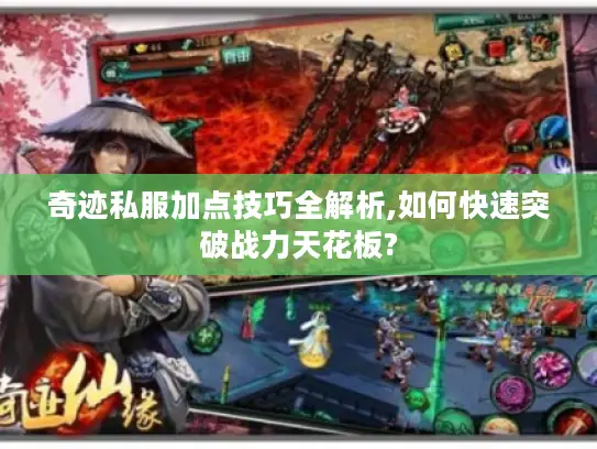 奇迹私服加点技巧全解析,如何快速突破战力天花板?