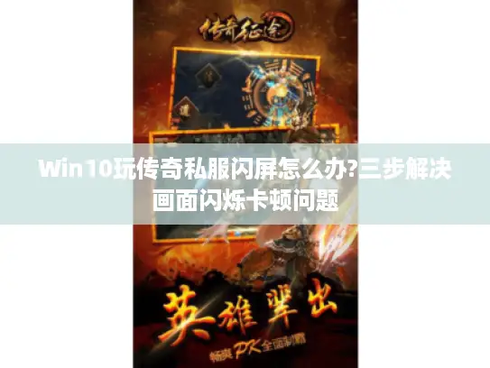 Win10玩传奇私服闪屏怎么办?三步解决画面闪烁卡顿问题 Win10玩传奇私服闪屏怎么办?三步解决画面闪烁卡顿问题