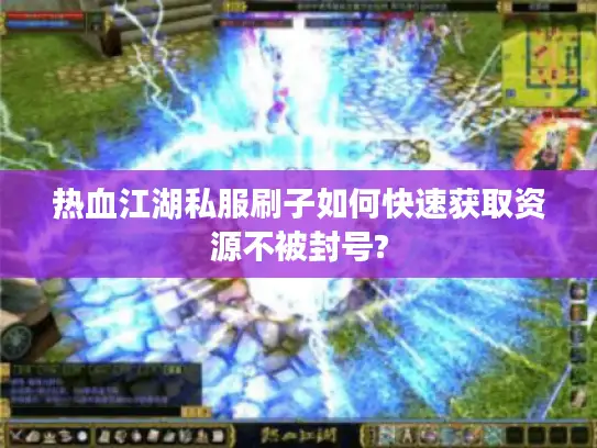 热血江湖私服刷子如何快速获取资源不被封号?