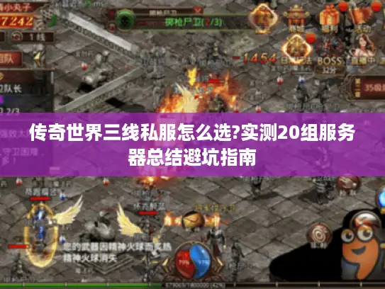 传奇世界三线私服怎么选?实测20组服务器总结避坑指南