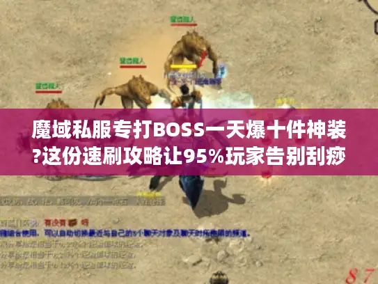 魔域私服专打BOSS一天爆十件神装?这份速刷攻略让95%玩家告别刮痧 魔域私服专打BOSS一天爆十件神装?这份速刷攻略让95%玩家告别刮痧